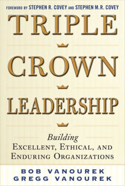 Cover for Bob Vanourek · Triple Crown Leadership: Building Excellent, Ethical, and Enduring Organizations (Hardcover Book) [Ed edition] (2012)