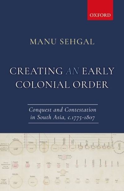 Cover for Sehgal, Dr. Manu (Lecturer in South Asian History, Lecturer in South Asian History, University of Birmingham) · Creating an Early Colonial Order: Conquest and Contestation in South Asia, c.1775-1807 (Hardcover Book) (2021)