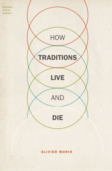 Cover for Morin, Olivier (Research Fellow, Research Fellow, KLI Institute, Klosterneuburg, Austria) · How Traditions Live and Die - Foundations of Human Interaction (Paperback Book) (2016)