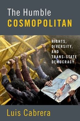 Cover for Cabrera, Luis (Associate Professor, Department of Political Science and International Studies, Associate Professor, Department of Political Science and International Studies, Griffith University) · The Humble Cosmopolitan: Rights, Diversity, and Trans-state Democracy (Hardcover Book) (2020)