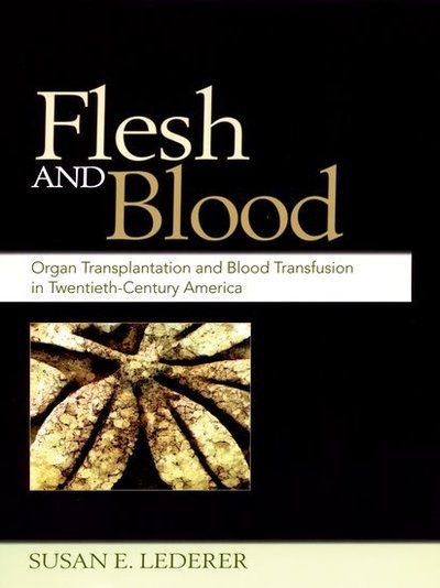 Cover for Lederer, Susan E. (Associate Professor of the History of Medicine, Associate Professor of the History of Medicine, Yale University, USA) · Flesh and Blood: Organ Transplantation and Blood Transfusion in 20th Century America (Hardcover bog) (2008)