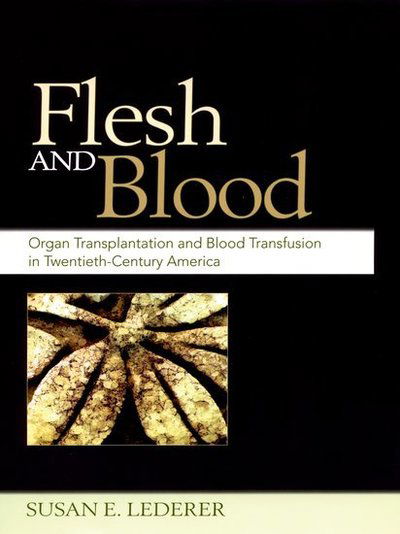 Cover for Lederer, Susan E. (Associate Professor of the History of Medicine, Associate Professor of the History of Medicine, Yale University, USA) · Flesh and Blood: Organ Transplantation and Blood Transfusion in 20th Century America (Innbunden bok) (2008)