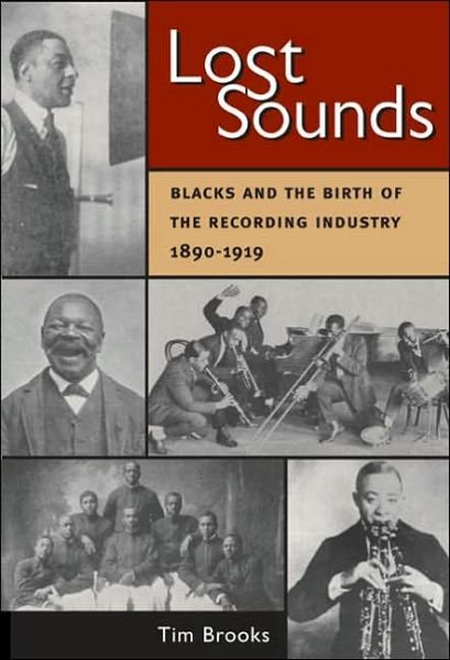 Cover for Tim Brooks · Lost Sounds: Blacks and the Birth of the Recording Industry, 1890-1919 - Music in American Life (Hardcover Book) (2004)