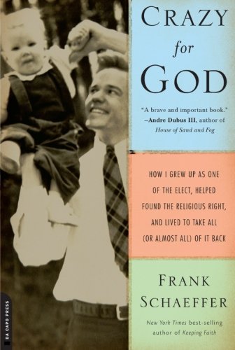 Cover for Frank Schaeffer · Crazy for God: How I Grew Up as One of the Elect, Helped Found the Religious Right, and Lived to Take All (or Almost All) of It Back (Paperback Bog) [1st Da Capo Press Pbk. Ed edition] (2008)