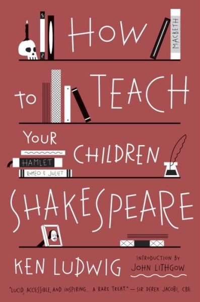 How to Teach Your Children Shakespeare - Ken Ludwig - Books - Broadway Books (A Division of Bantam Dou - 9780307951502 - July 1, 2014