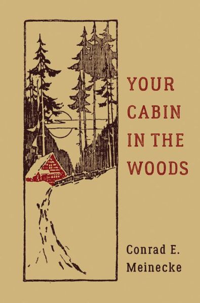 Your Cabin In The Woods - Conrad E. Meinecke - Books - Black Dog & Leventhal Publishers Inc - 9780316395502 - September 29, 2016