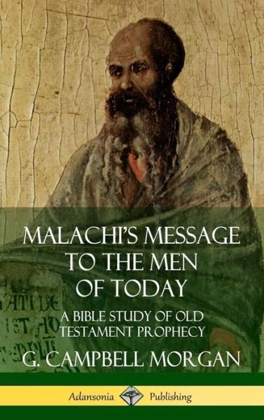 Cover for G. Campbell Morgan · Malachi's Message to the Men of Today: A Bible Study of Old Testament Prophecy (Hardcover) (Hardcover Book) (2019)