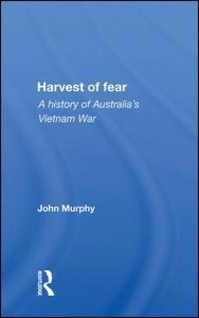 Harvest Of Fear: A History Of Australia's Vietnam War - John Murphy - Books - Taylor & Francis Ltd - 9780367009502 - April 18, 2019