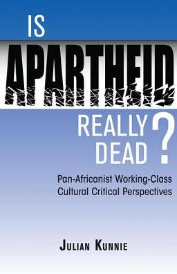 Cover for Julian Kunnie · Is Apartheid Really Dead? Pan Africanist Working Class Cultural Critical Perspectives (Hardcover Book) (2019)