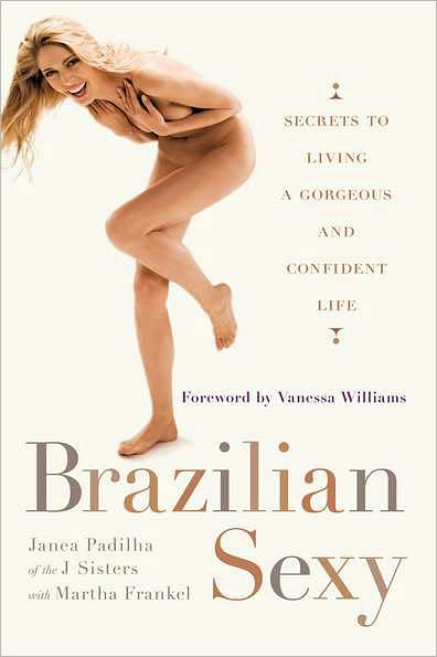 Cover for Padilha, Janea (Janea Padilha) · Brazilian Sexy: Secrets to Living a Gorgeous and Confident Life (Paperback Book) (2011)