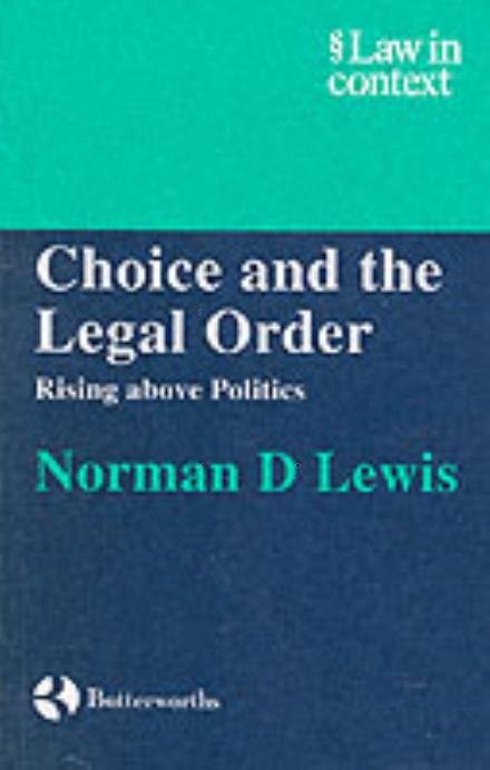 Choice and the Legal Order: Rising above Politics - Law in Context - Lewis, Norman D. (University of Sheffield) - Bøger - Cambridge University Press - 9780406050502 - 1. april 1996