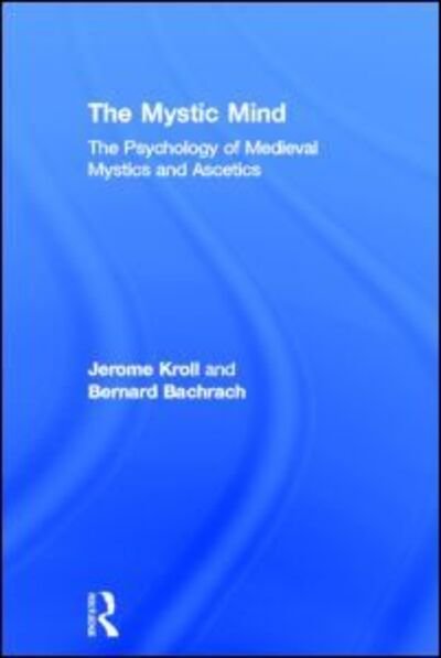 Cover for Kroll, Jerome (University of Minnesota, USA) · The Mystic Mind: The Psychology of Medieval Mystics and Ascetics (Innbunden bok) (2005)