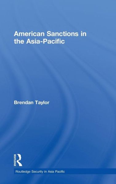 Cover for Brendan Taylor · American Sanctions in the Asia-Pacific - Routledge Security in Asia Pacific Series (Hardcover Book) (2009)