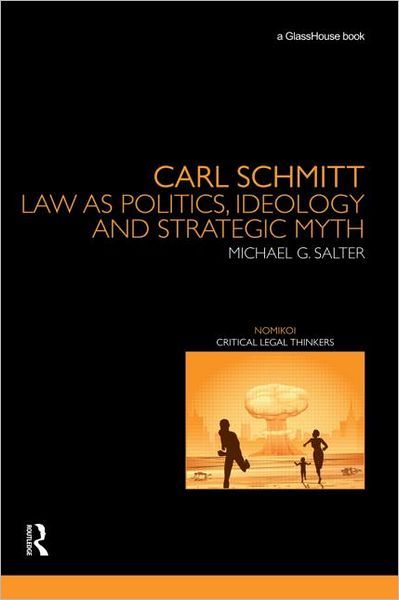 Cover for Salter, Michael (University of Western Sydney, Australia) · Carl Schmitt: Law as Politics, Ideology and Strategic Myth - Nomikoi: Critical Legal Thinkers (Hardcover Book) (2012)