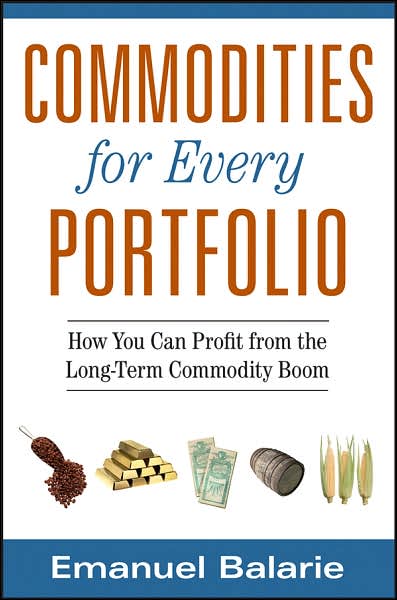 Cover for Emanuel Balarie · Commodities for Every Portfolio: How You Can Profit from the Long-Term Commodity Boom (Hardcover Book) (2007)