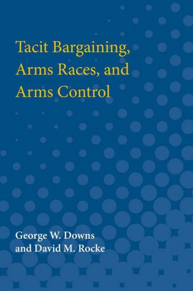 Cover for George W. Downs · Tacit bargaining, arms races, and arms control (Book) (1990)
