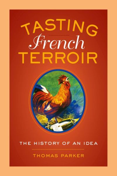 Cover for Thomas Parker · Tasting French Terroir: The History of an Idea - California Studies in Food and Culture (Hardcover Book) (2015)