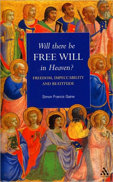 Cover for Gaine, The Very Revd Dr Simon Francis (Blackfriars Hall, University of Oxford, UK) · Will There Be Free Will in Heaven?: Freedom, Impeccability and Beatitude (Hardcover Book) (2003)