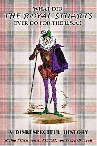 Cover for Richard Crissman · What Did the Royal Stuarts Ever Do for the U.s.a.?: a Disrespectful History (Paperback Book) (2005)