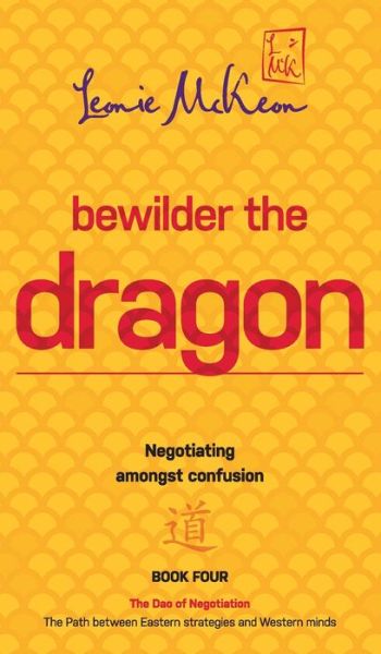 Cover for Leonie McKeon · Bewilder the Dragon: Negotiating amongst confusion: The Path between Eastern strategies and Western minds - DAO of Negotiation (Hardcover Book) (2020)