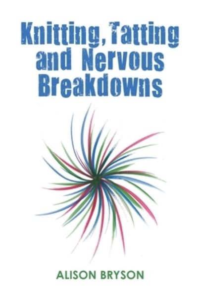 Cover for Alison Bryson · Knitting, Tatting and Nervous Breakdowns (Paperback Bog) (2020)