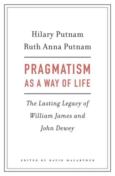 Cover for Hilary Putnam · Pragmatism as a Way of Life: The Lasting Legacy of William James and John Dewey (Hardcover Book) (2017)