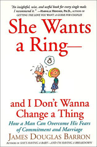 James D. Barron · She Wants a Ring--and I Don't Wanna Change a Thing: How a Man Can Overcome His Fears of Commitment and Marriage (Paperback Book) [First edition] (2015)