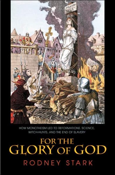 Cover for Rodney Stark · For the Glory of God: How Monotheism Led to Reformations, Science, Witch-Hunts, and the End of Slavery (Paperback Book) (2004)