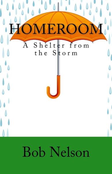 Homeroom: a Shelter from the Storm - Bob Nelson - Livros - West Aubrey Cricketer - 9780692365502 - 1 de fevereiro de 2015