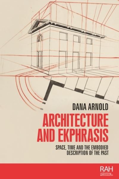 Cover for Dana Arnold · Architecture and Ekphrasis: Space, Time and the Embodied Description of the Past - Rethinking Art's Histories (Paperback Book) (2020)