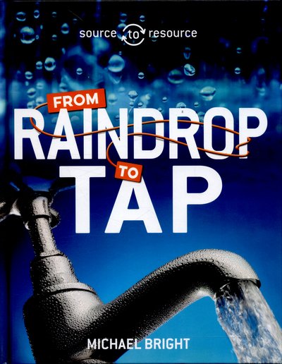 Source to Resource: Water: From Raindrop to Tap - Source to Resource - Michael Bright - Books - Hachette Children's Group - 9780750296502 - May 26, 2016