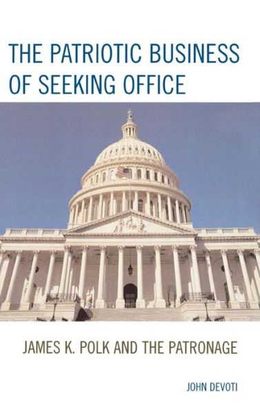 Cover for John Devoti · The Patriotic Business of Seeking Office: James K. Polk and the Patronage (Hardcover Book) (2006)