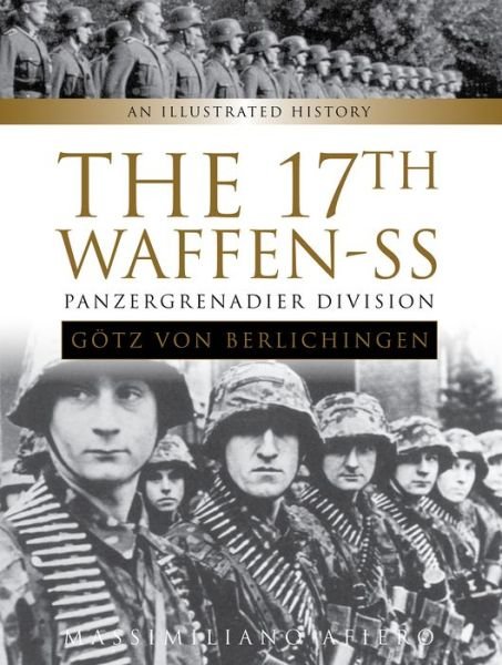 Cover for Massimiliano Afiero · The 17th Waffen-SS Panzergrenadier Division &quot;Gotz von Berlichingen&quot;: An Illustrated History - Divisions of the Waffen-SS (Hardcover Book) (2018)