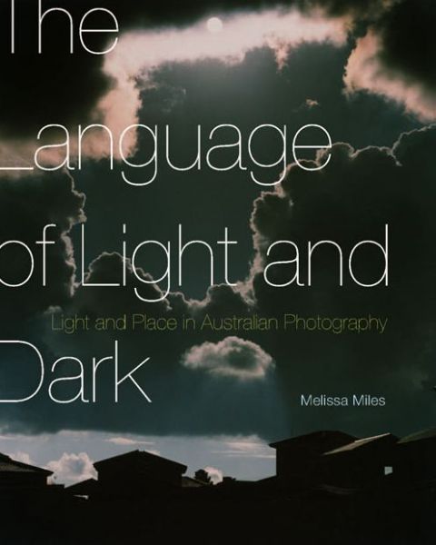 Cover for Melissa Miles · The Language of Light and Dark: Light and Place in Australian Photography (Inbunden Bok) (2015)