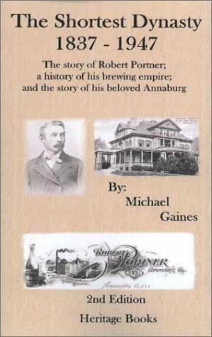 Cover for Michael Gaines · The Shortest Dynasty, 1837-1947. the Story of Robert Portner; a History of His Brewing Empire; and the Story of His Beloved Annaburg (2nd Edition) (Paperback Book) (2009)