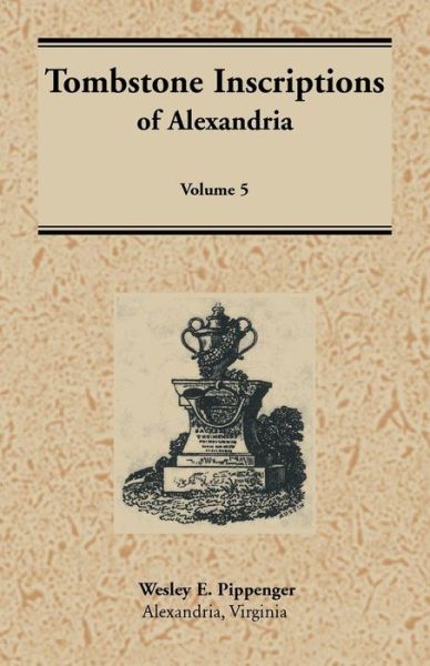 Cover for Wesley Pippenger · Tombstone Inscriptions of Alexandria, Virginia: Volume 5 (Paperback Book) (2015)