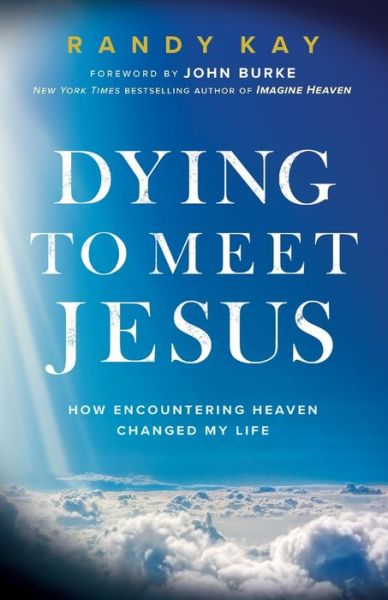 Cover for Randy Kay · Dying to Meet Jesus: How Encountering Heaven Changed My Life (Taschenbuch) (2020)