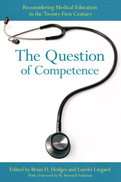 Cover for Brian David Hodges · The Question of Competence: Reconsidering Medical Education in the Twenty-First Century - The Culture and Politics of Health Care Work (Paperback Book) (2014)