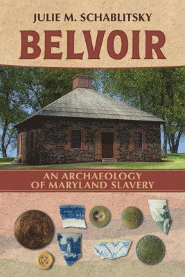 Cover for Julie M. Schablitsky · Belvoir: An Archaeology of Maryland Slavery - Archaeologies of Restorative Justice (Innbunden bok) (2025)