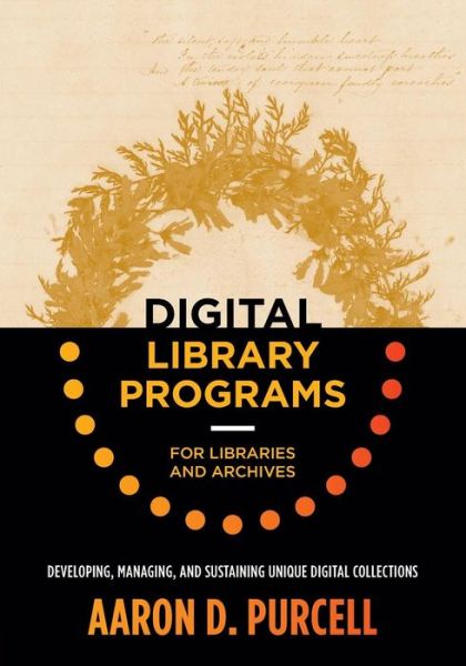 Digital Library Programs for Libraries and Archives: Developing, Managing, and Sustaining Unique Digital Collections - Aaron Purcell - Bøger - American Library Association - 9780838914502 - 30. juni 2016
