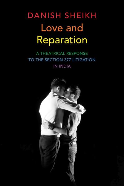 Cover for Danish Sheikh · Love and Reparation: A Theatrical Response to the Section 377 Litigation in India - The Pride List (Paperback Book) (2021)