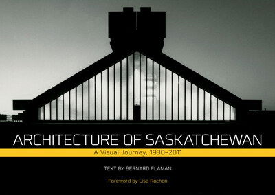 Cover for Bernard Flaman · Architecture of Saskatchewan: A Visual Journey, 1930-2011 (Hardcover Book) (2013)