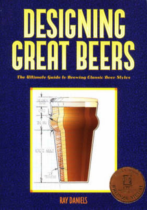 Designing Great Beers: The Ultimate Guide to Brewing Classic Beer Styles - Ray Daniels - Bøger - Brewers Publications - 9780937381502 - 26. januar 1998