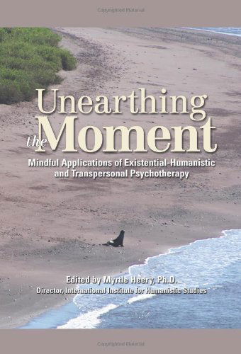 Cover for Myrtle Heery · Unearthing the Moment: Mindful Applications of Existential-humanistic and Transpersonal Psychotherapy (Paperback Book) (2014)