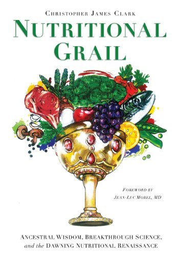 Cover for Christopher James Clark · Nutritional Grail: Ancestral Wisdom, Breakthrough Science, and the Dawning Nutritional Renaissance (Paperback Book) (2014)