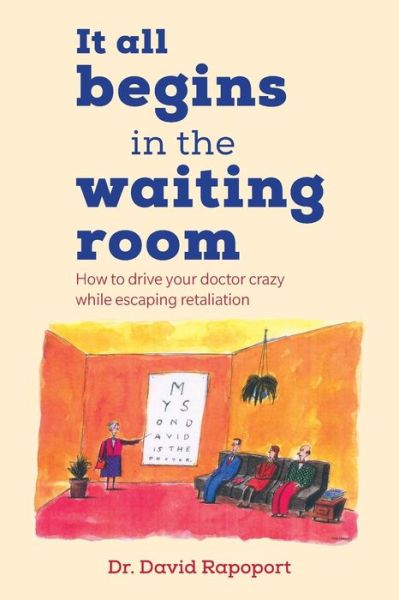 Cover for David Rapoport · It All Begins in the Waiting Room: How to Drive Your Doctor Crazy While Escaping Retaliation (Paperback Bog) (2015)