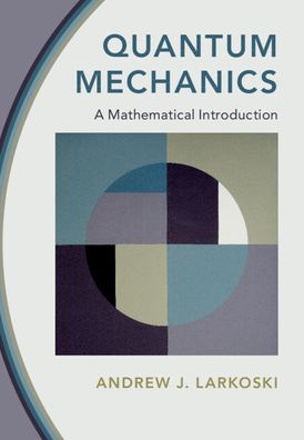 Cover for Larkoski, Andrew J. (SLAC National Accelerator Laboratory) · Quantum Mechanics: A Mathematical Introduction (Hardcover bog) (2022)