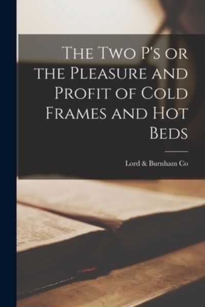 Cover for Lord &amp; Burnham Co · The Two P's or the Pleasure and Profit of Cold Frames and Hot Beds (Paperback Book) (2021)