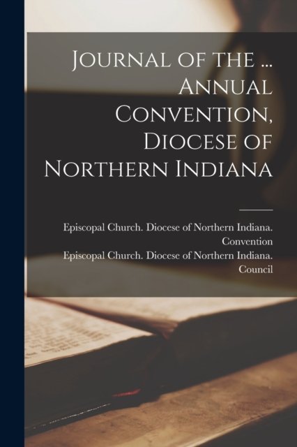 Cover for Episcopal Church Diocese of Northern · Journal of the ... Annual Convention, Diocese of Northern Indiana (Paperback Book) (2021)
