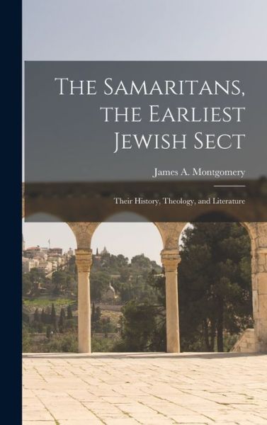 Cover for Montgomery James a (James Alan) · Samaritans, the Earliest Jewish Sect; Their History, Theology, and Literature (Book) (2022)